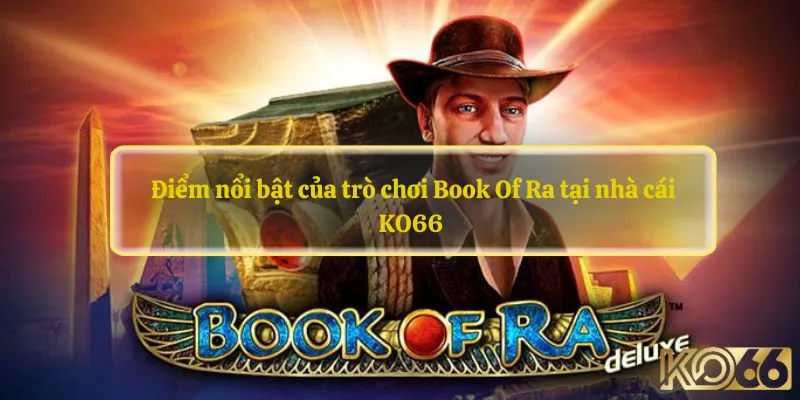 Điểm nổi bật của trò chơi Book Of Ra tại nhà cái KO66